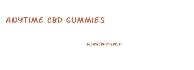 Anytime Cbd Gummies