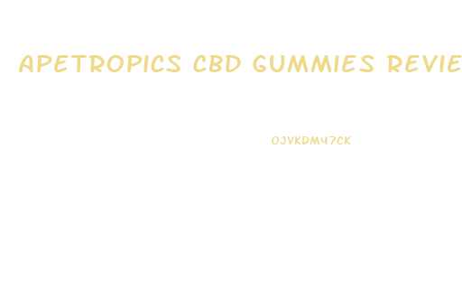 Apetropics Cbd Gummies Reviews