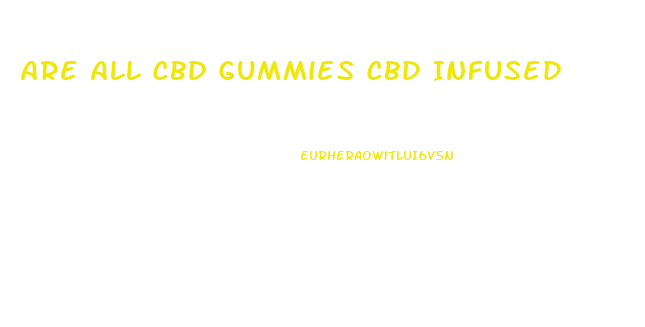 Are All Cbd Gummies Cbd Infused