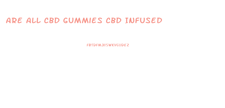 Are All Cbd Gummies Cbd Infused