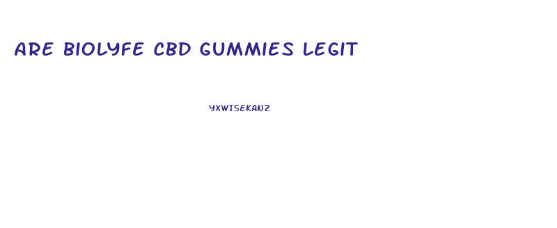 Are Biolyfe Cbd Gummies Legit