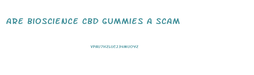 Are Bioscience Cbd Gummies A Scam