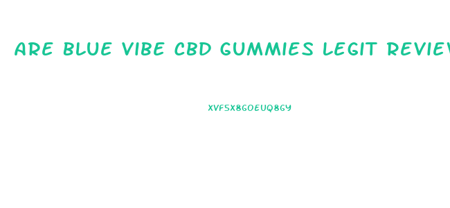 Are Blue Vibe Cbd Gummies Legit Reviews