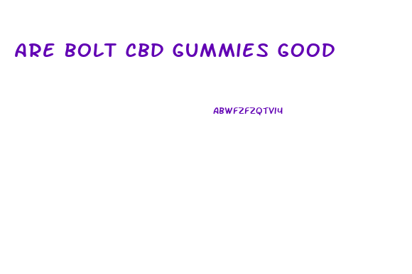Are Bolt Cbd Gummies Good