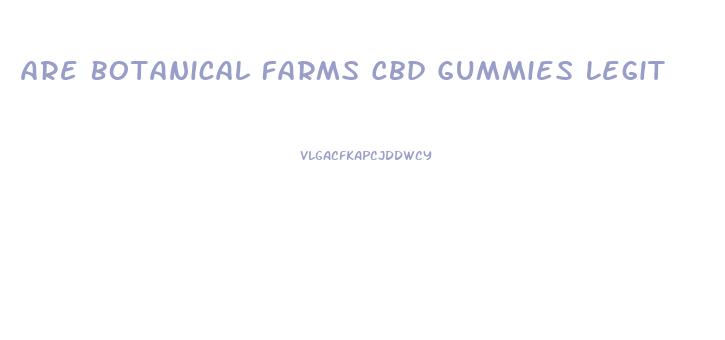 Are Botanical Farms Cbd Gummies Legit