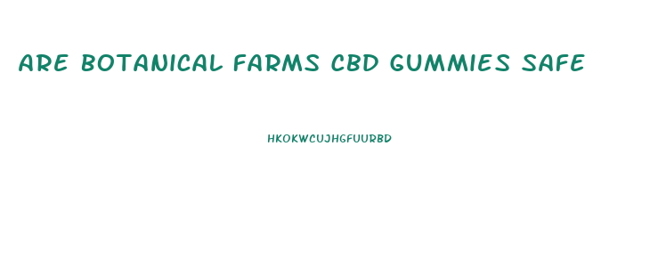 Are Botanical Farms Cbd Gummies Safe