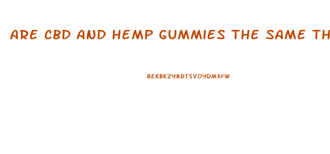 Are Cbd And Hemp Gummies The Same Thing