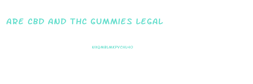 Are Cbd And Thc Gummies Legal