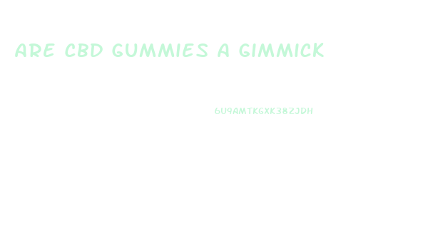 Are Cbd Gummies A Gimmick