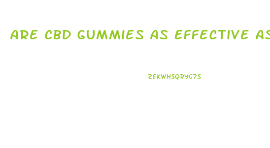 Are Cbd Gummies As Effective As Cbd Oil