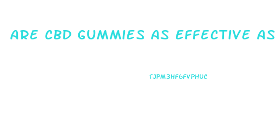 Are Cbd Gummies As Effective As Oil