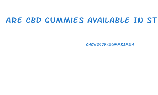 Are Cbd Gummies Available In Stores