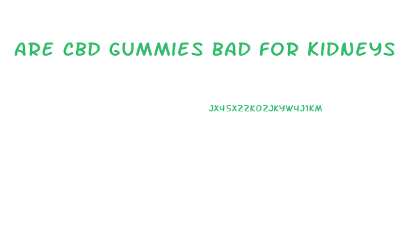 Are Cbd Gummies Bad For Kidneys