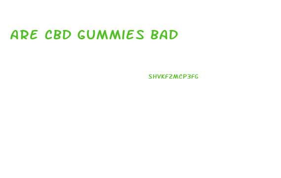 Are Cbd Gummies Bad