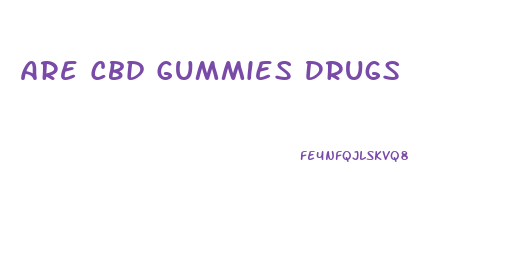 Are Cbd Gummies Drugs