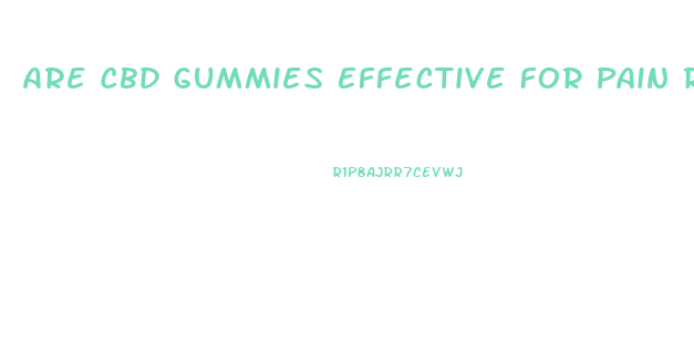 Are Cbd Gummies Effective For Pain Relief