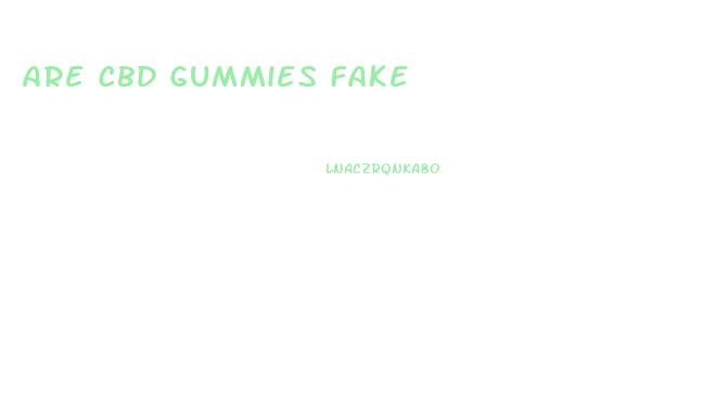 Are Cbd Gummies Fake