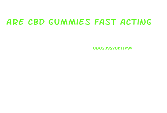 Are Cbd Gummies Fast Acting