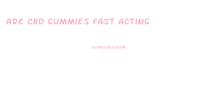 Are Cbd Gummies Fast Acting