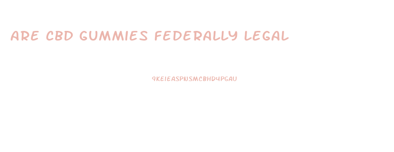 Are Cbd Gummies Federally Legal