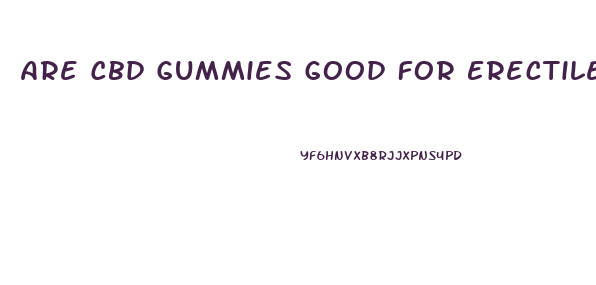 Are Cbd Gummies Good For Erectile Dysfunction