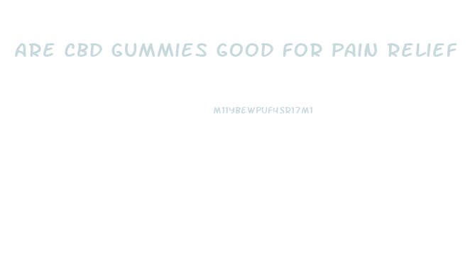 Are Cbd Gummies Good For Pain Relief