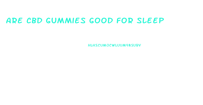 Are Cbd Gummies Good For Sleep