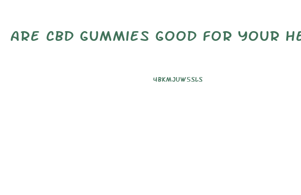 Are Cbd Gummies Good For Your Health