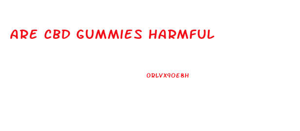 Are Cbd Gummies Harmful