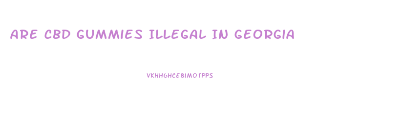 Are Cbd Gummies Illegal In Georgia