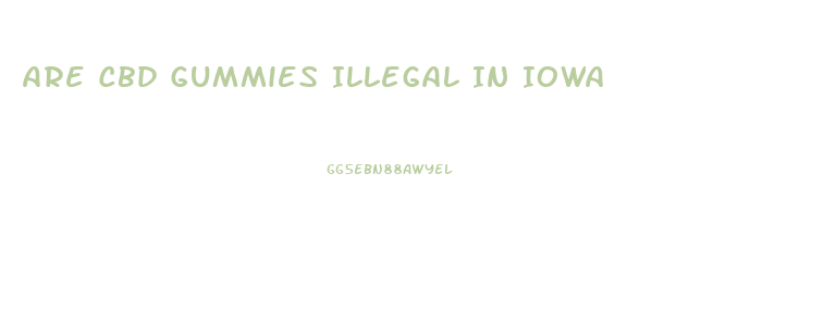 Are Cbd Gummies Illegal In Iowa