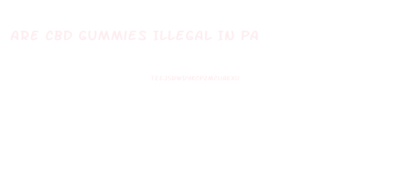 Are Cbd Gummies Illegal In Pa