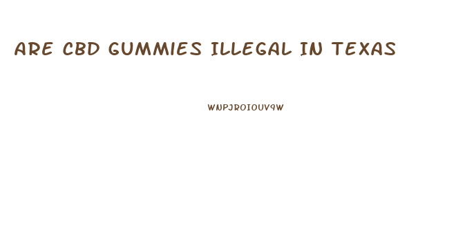 Are Cbd Gummies Illegal In Texas