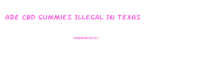 Are Cbd Gummies Illegal In Texas