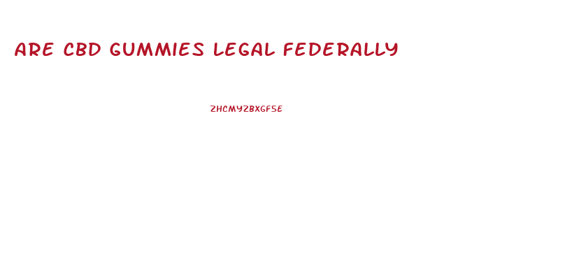 Are Cbd Gummies Legal Federally