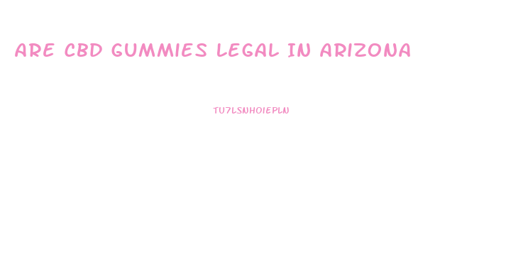 Are Cbd Gummies Legal In Arizona