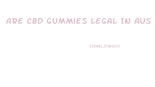 Are Cbd Gummies Legal In Aus