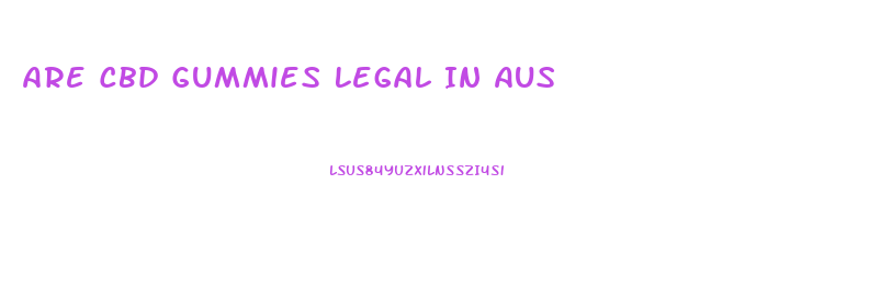 Are Cbd Gummies Legal In Aus