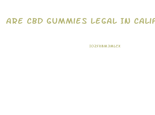 Are Cbd Gummies Legal In California