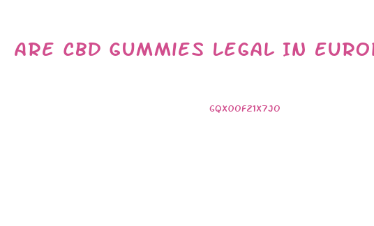 Are Cbd Gummies Legal In Europe