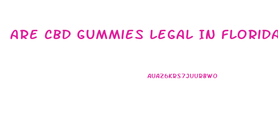 Are Cbd Gummies Legal In Florida 2024