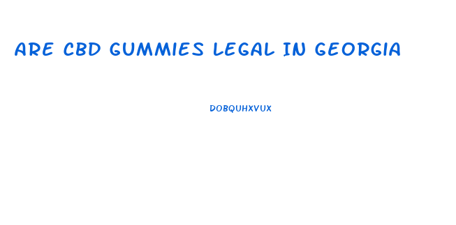 Are Cbd Gummies Legal In Georgia