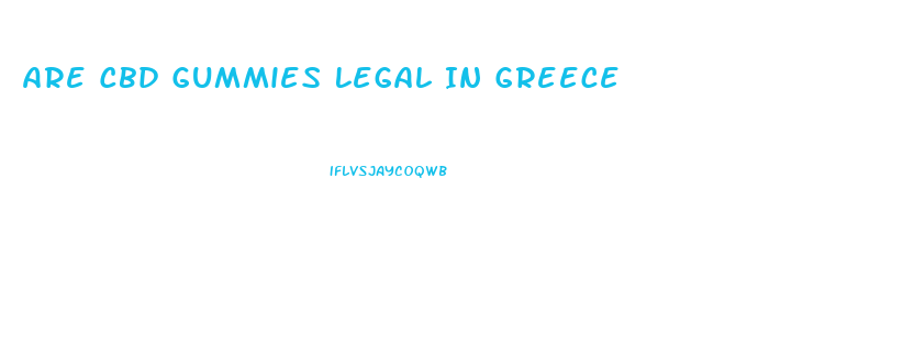 Are Cbd Gummies Legal In Greece