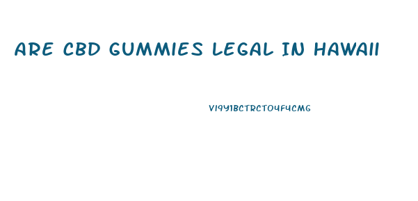 Are Cbd Gummies Legal In Hawaii