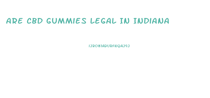 Are Cbd Gummies Legal In Indiana