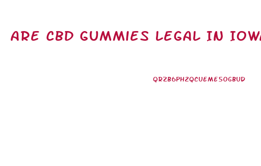 Are Cbd Gummies Legal In Iowa
