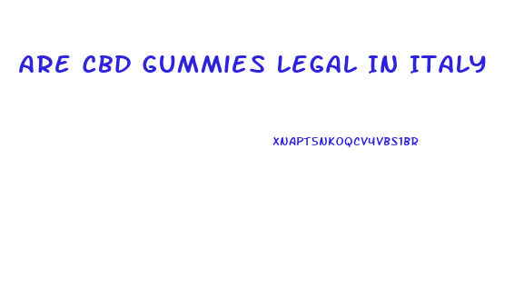 Are Cbd Gummies Legal In Italy