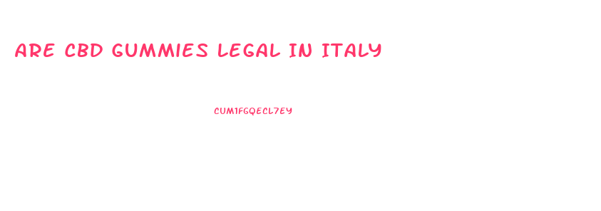 Are Cbd Gummies Legal In Italy