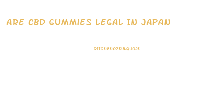 Are Cbd Gummies Legal In Japan
