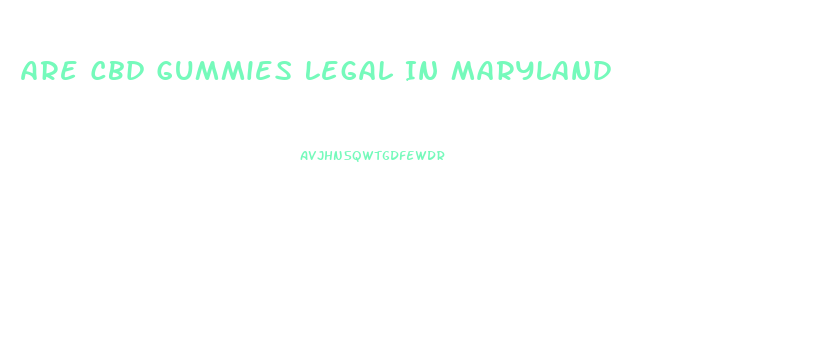 Are Cbd Gummies Legal In Maryland